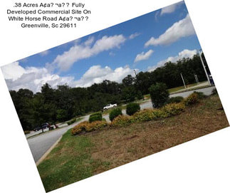 .38 Acres A¢a¬a Fully Developed Commercial Site On White Horse Road A¢a¬a Greenville, Sc 29611