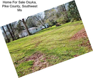 Home For Sale Osyka, Pike County, Southwest Ms