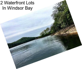 2 Waterfront Lots In Windsor Bay