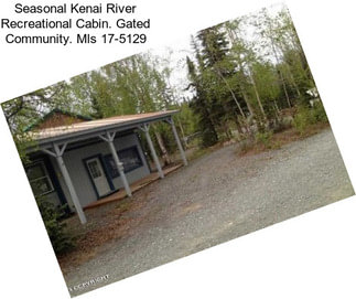 Seasonal Kenai River Recreational Cabin. Gated Community. Mls 17-5129