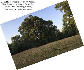 Beautiful Homesites, 107 +/- Acres, Top Pasture Land With Beautiful Views, Great Hunting, Creek, Cushman, Ar, Independence