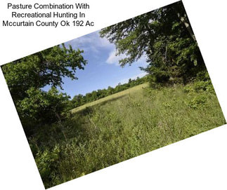 Pasture Combination With Recreational Hunting In Mccurtain County Ok 192 Ac