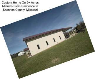 Custom Home On 9+ Acres Minutes From Eminence In Shannon County, Missouri