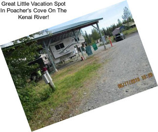 Great Little Vacation Spot In Poacher\'s Cove On The Kenai River!