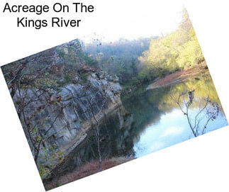 Acreage On The Kings River