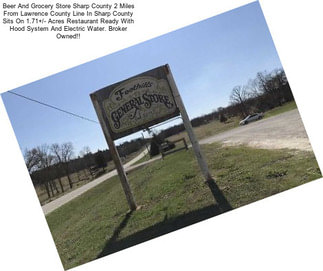 Beer And Grocery Store Sharp County 2 Miles From Lawrence County Line In Sharp County Sits On 1.71+/- Acres Restaurant Ready With Hood System And Electric Water. Broker Owned!!