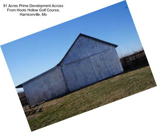 81 Acres Prime Development Across From Hoots Hollow Golf Course, Harrisonville, Mo