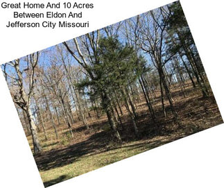 Great Home And 10 Acres Between Eldon And Jefferson City Missouri