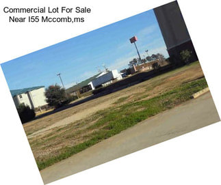 Commercial Lot For Sale Near I55 Mccomb,ms
