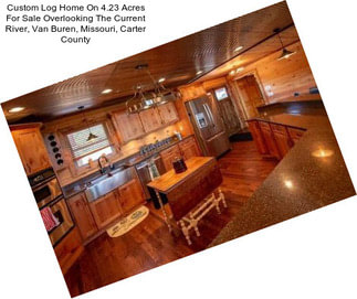 Custom Log Home On 4.23 Acres For Sale Overlooking The Current River, Van Buren, Missouri, Carter County