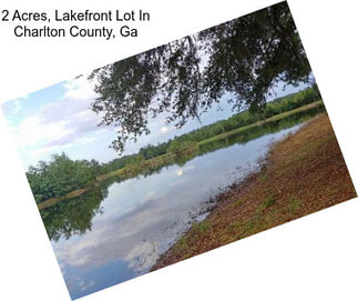 2 Acres, Lakefront Lot In Charlton County, Ga