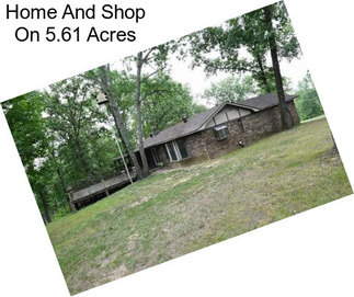 Home And Shop On 5.61 Acres