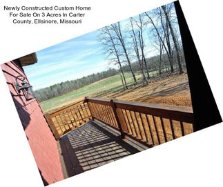 Newly Constructed Custom Home For Sale On 3 Acres In Carter County, Ellsinore, Missouri
