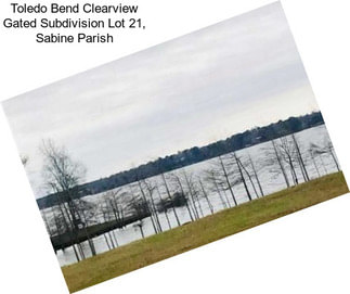 Toledo Bend Clearview Gated Subdivision Lot 21, Sabine Parish