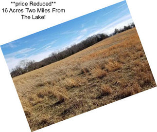 **price Reduced** 16 Acres Two Miles From The Lake!