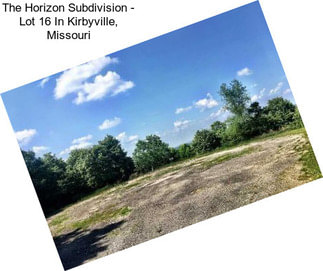 The Horizon Subdivision - Lot 16 In Kirbyville, Missouri