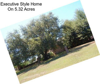 Executive Style Home On 5.32 Acres