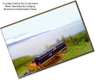 3 Lodge Cabins On 2 Lots Have Been Operated As Lodging Business Unbelievable Views