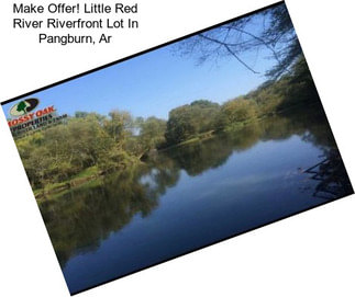 Make Offer! Little Red River Riverfront Lot In Pangburn, Ar