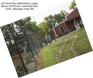 327 Acre Farm With Home, Lodge, Barns, 8 Ft Fence - Currently Deer Farm - Mountain View, Mo
