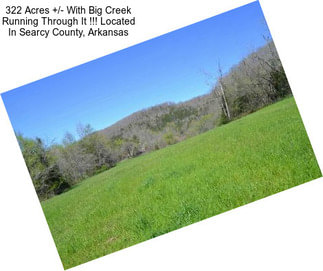 322 Acres +/- With Big Creek Running Through It !!! Located In Searcy County, Arkansas