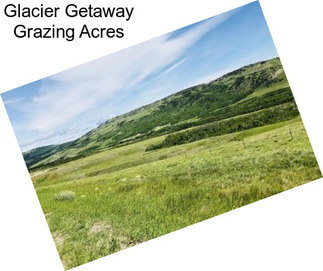 Glacier Getaway Grazing Acres