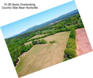 51.80 Acres Overlooking Country Side Near Huntsville