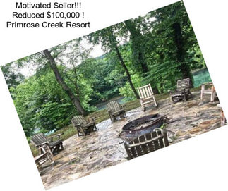 Motivated Seller!!! Reduced $100,000 ! Primrose Creek Resort