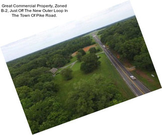 Great Commercial Property, Zoned B-2, Just Off The New Outer Loop In The Town Of Pike Road.