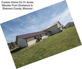 Custom Home On 3+ Acres Minutes From Eminence In Shannon County, Missouri