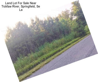 Land Lot For Sale Near Tickfaw River, Springfield, Se La