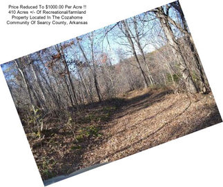 Price Reduced To $1000.00 Per Acre !! 410 Acres +/- Of Recreational/farmland Property Located In The Cozahome Community Of Searcy County, Arkansas