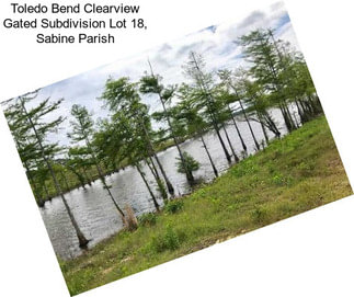 Toledo Bend Clearview Gated Subdivision Lot 18, Sabine Parish