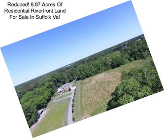 Reduced! 6.87 Acres Of Residential Riverfront Land For Sale In Suffolk Va!