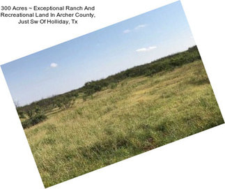 300 Acres ~ Exceptional Ranch And Recreational Land In Archer County, Just Sw Of Holliday, Tx