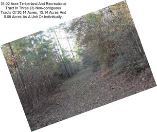 51.02 Acre Timberland And Recreational Tract In Three (3) Non-contiguous Tracts Of 30.14 Acres, 15.14 Acres And 5.08 Acres As A Unit Or Individually.