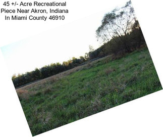 45 +/- Acre Recreational Piece Near Akron, Indiana In Miami County 46910