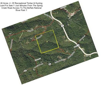40 Acres +/- Of Recreational Timber & Hunting Land For Sale !! Just Minutes From The Spring Creek Road Access To The Buffalo National River Park !!