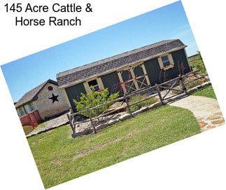 145 Acre Cattle & Horse Ranch