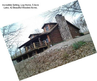 Incredible Setting, Log Home, 5 Acre Lake, 42 Beautiful Wooded Acres.