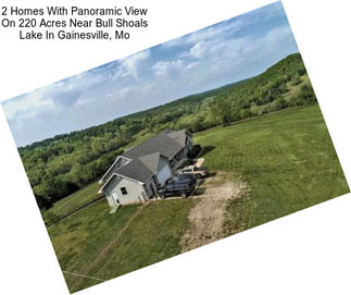 2 Homes With Panoramic View On 220 Acres Near Bull Shoals Lake In Gainesville, Mo