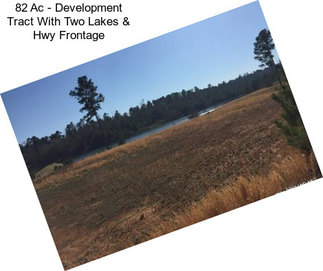82 Ac - Development Tract With Two Lakes & Hwy Frontage