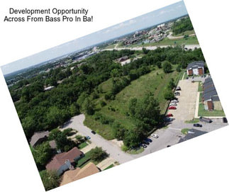 Development Opportunity Across From Bass Pro In Ba!