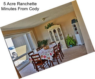 5 Acre Ranchette Minutes From Cody