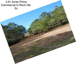 4.5+ Acres Prime Commercial In Rock Hill, Sc