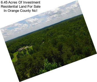 6.45 Acres Of Investment Residential Land For Sale In Orange County Nc!