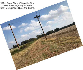 125+- Acres Along L\' Anguille River Just North Of Highway 64. Mixed Use Recreational, Rice, And Beans.