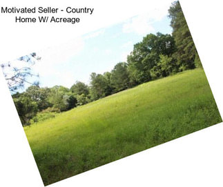 Motivated Seller - Country Home W/ Acreage