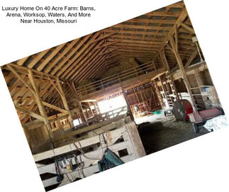 Luxury Home On 40 Acre Farm: Barns, Arena, Worksop, Waters, And More Near Houston, Missouri