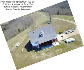 Price Reduced !! Beautiful 4793 Sq. Ft. Home A Mile & 1/2 From The Buffalo National River Park In Searcy County, Arkansas